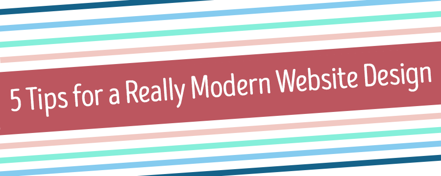 5 Tips for Really Modern Website Design